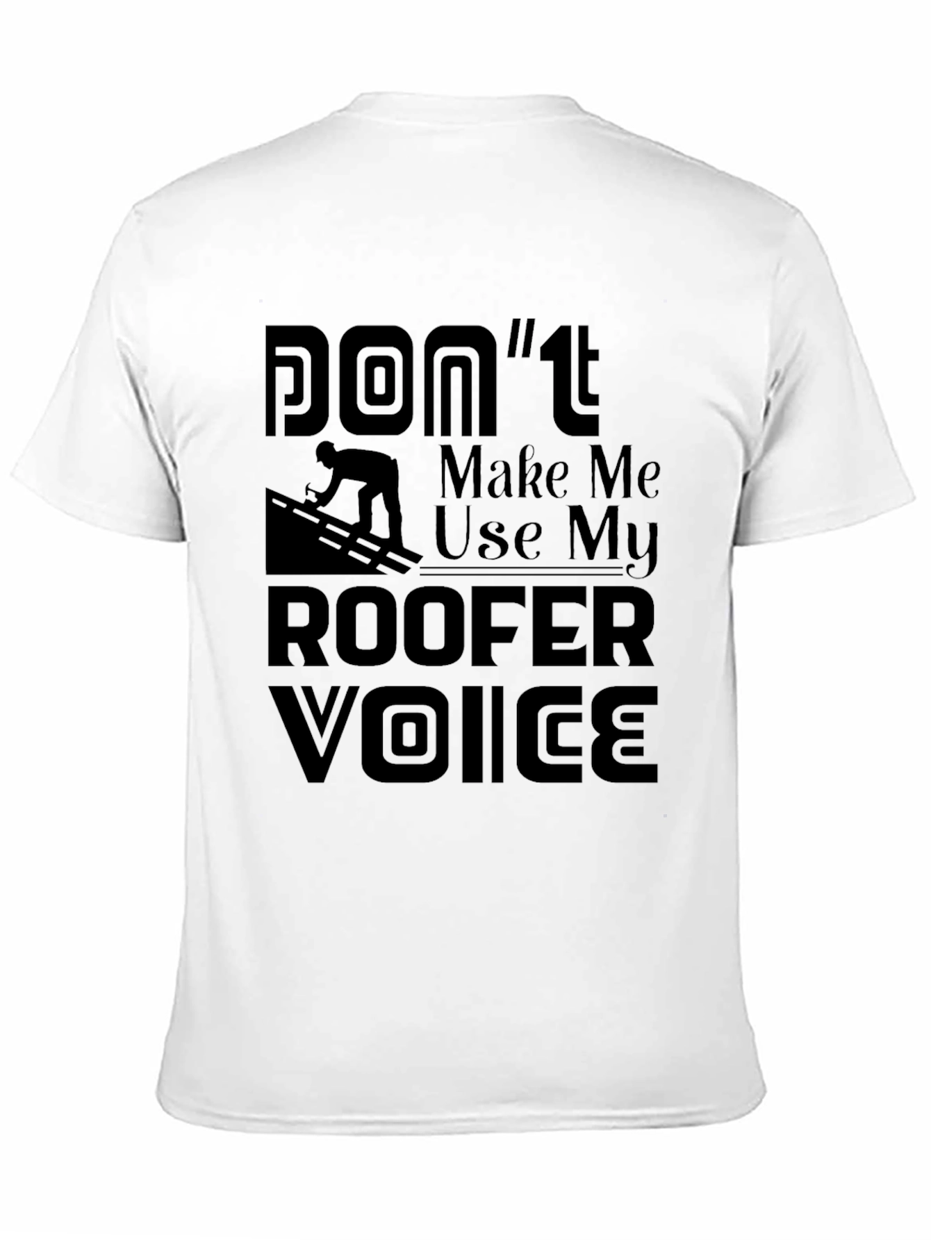 Camiseta Negra Dont Make Me Use My Roofer Voice