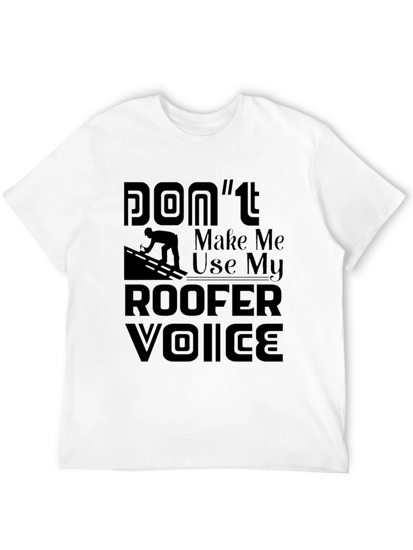 Camiseta Negra Dont Make Me Use My Roofer Voice