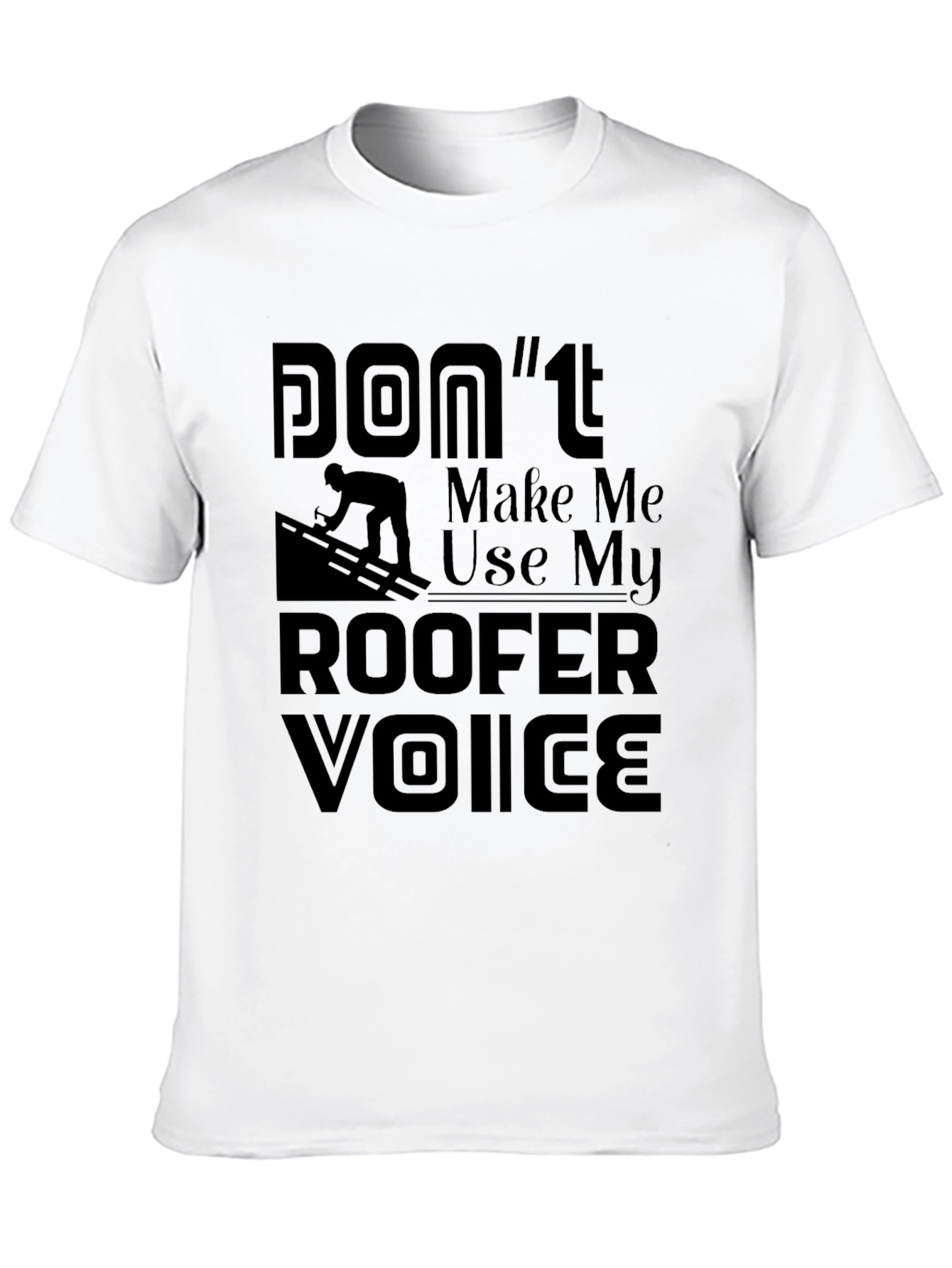 Camiseta Negra Dont Make Me Use My Roofer Voice