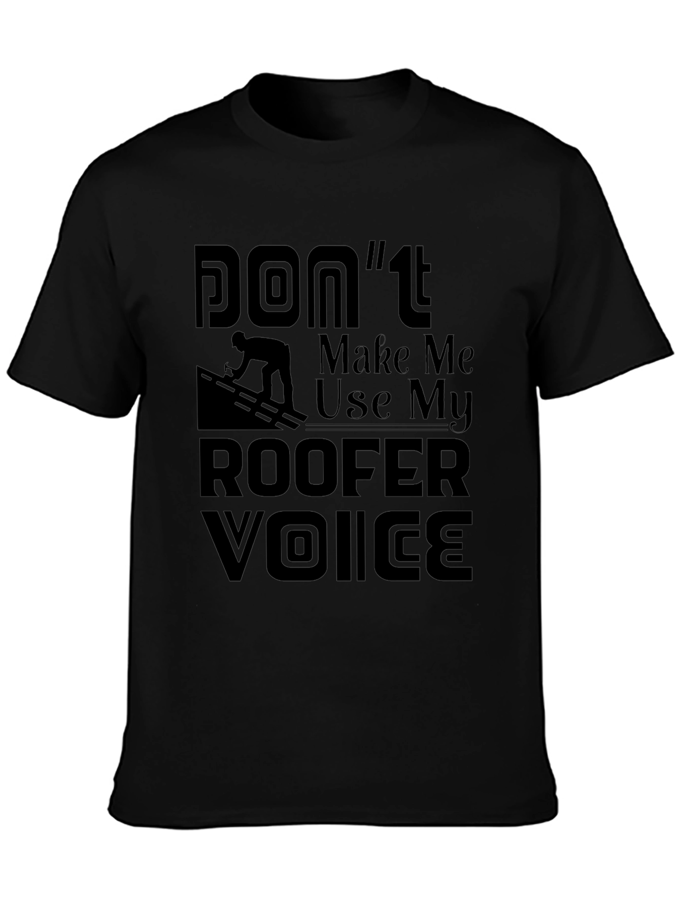Camiseta Negra Dont Make Me Use My Roofer Voice