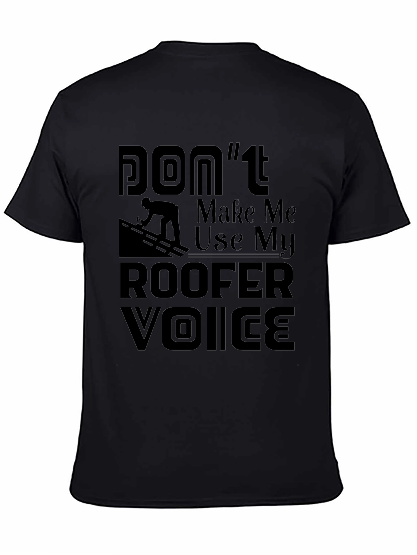 Camiseta Negra Dont Make Me Use My Roofer Voice