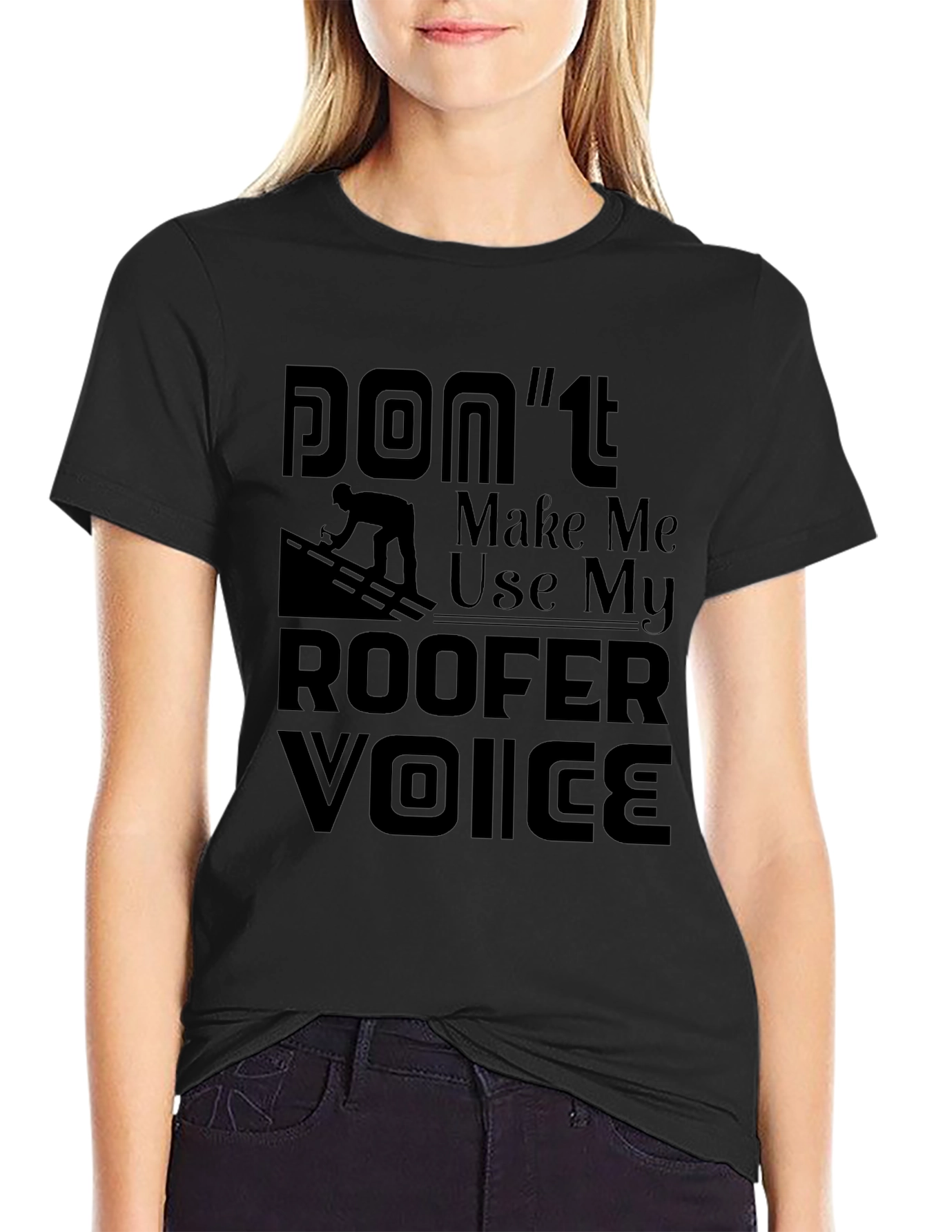 Camiseta Negra Dont Make Me Use My Roofer Voice