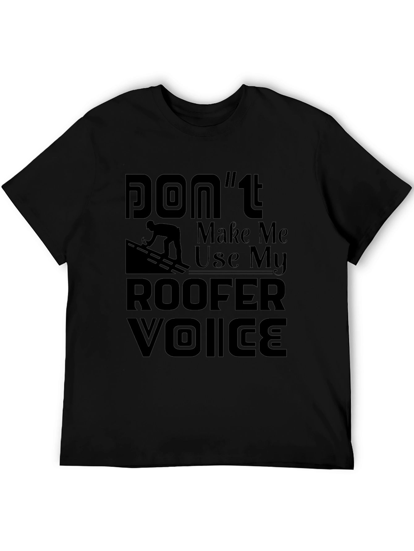 Camiseta Negra Dont Make Me Use My Roofer Voice
